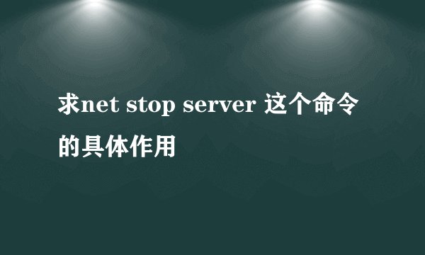 求net stop server 这个命令的具体作用