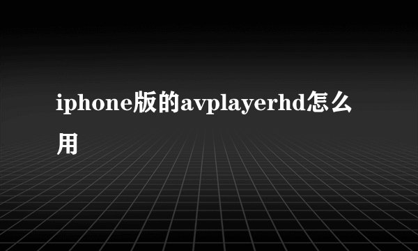 iphone版的avplayerhd怎么用