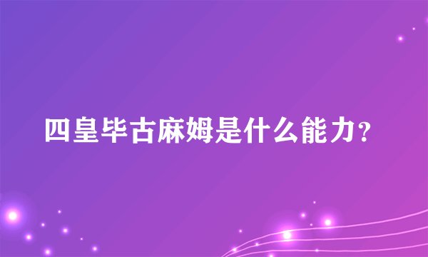四皇毕古麻姆是什么能力？