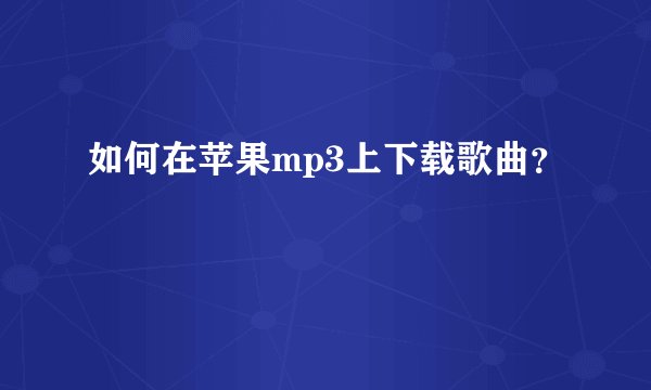 如何在苹果mp3上下载歌曲？