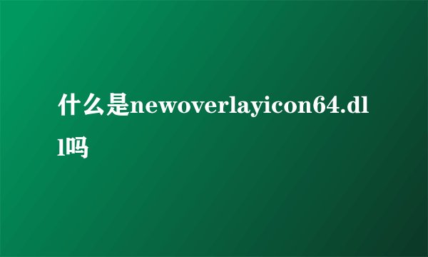 什么是newoverlayicon64.dll吗