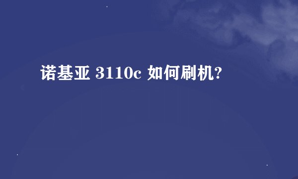 诺基亚 3110c 如何刷机?