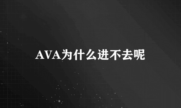 AVA为什么进不去呢