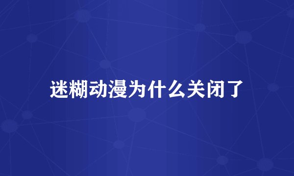 迷糊动漫为什么关闭了