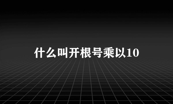 什么叫开根号乘以10