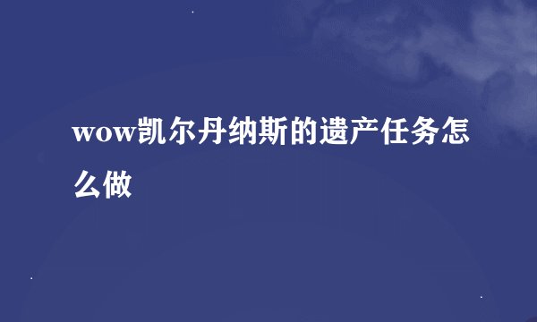 wow凯尔丹纳斯的遗产任务怎么做