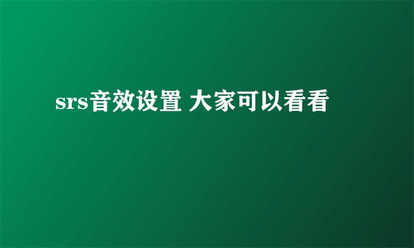 srs音效设置 大家可以看看