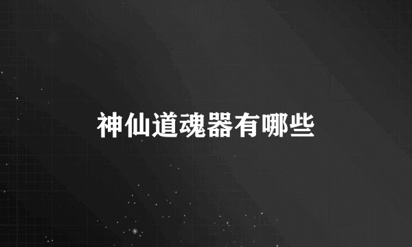 神仙道魂器有哪些