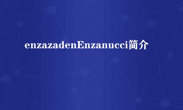 enzazadenEnzanucci简介