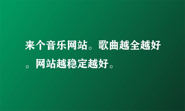 来个音乐网站。歌曲越全越好。网站越稳定越好。