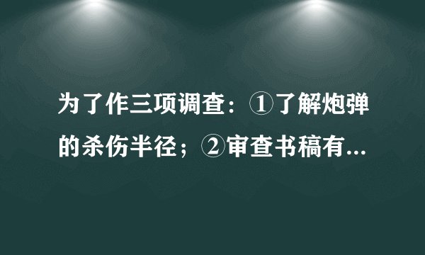 为了作三项调查：①了解炮弹的杀伤半径；②审查书稿有哪些科学性错误；③考查人们对环境的保护意识．