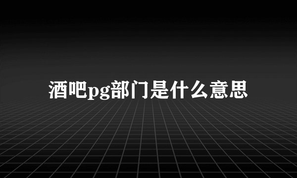 酒吧pg部门是什么意思