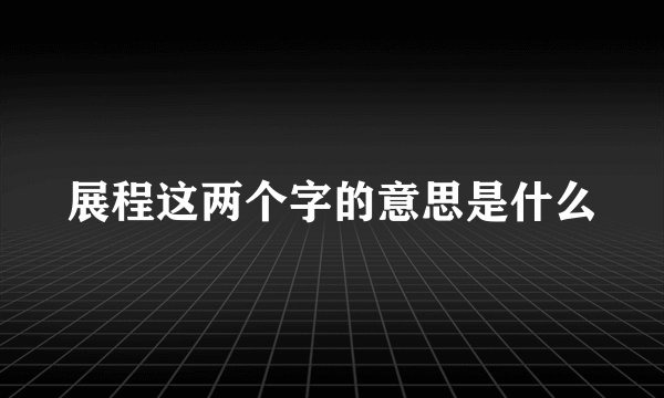 展程这两个字的意思是什么