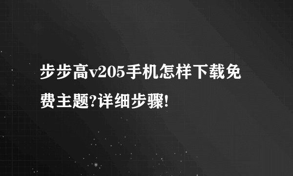 步步高v205手机怎样下载免费主题?详细步骤!