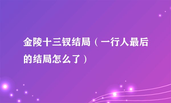 金陵十三钗结局（一行人最后的结局怎么了）