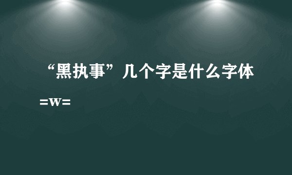 “黑执事”几个字是什么字体=w=