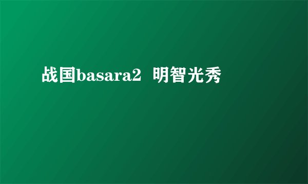 战国basara2  明智光秀