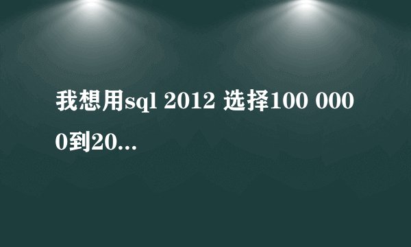 我想用sql 2012 选择100 0000到200 0000行之间的数据。名称 shifenzheng 求语法。。感激不尽