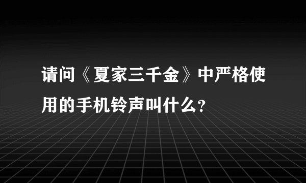 请问《夏家三千金》中严格使用的手机铃声叫什么？