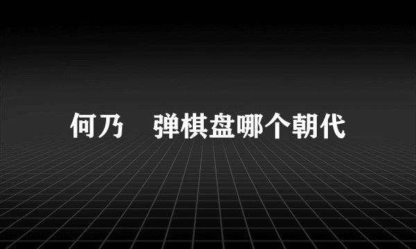 何乃渹弹棋盘哪个朝代