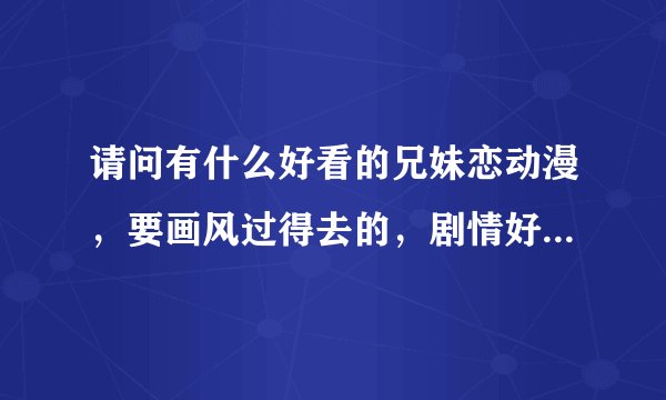 请问有什么好看的兄妹恋动漫，要画风过得去的，剧情好的，茜色的坡道，妹妹公主，我的妹妹不可能那么可爱