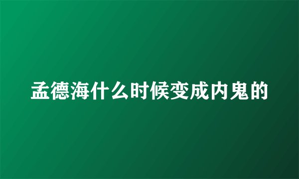 孟德海什么时候变成内鬼的