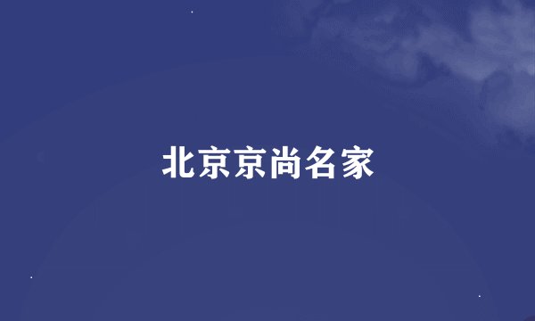 北京京尚名家