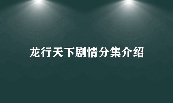龙行天下剧情分集介绍