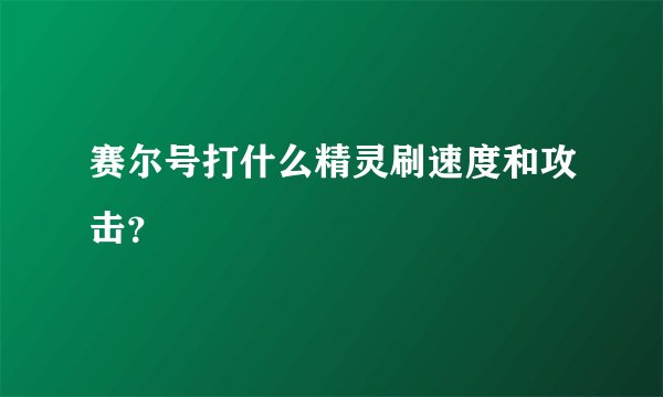 赛尔号打什么精灵刷速度和攻击？