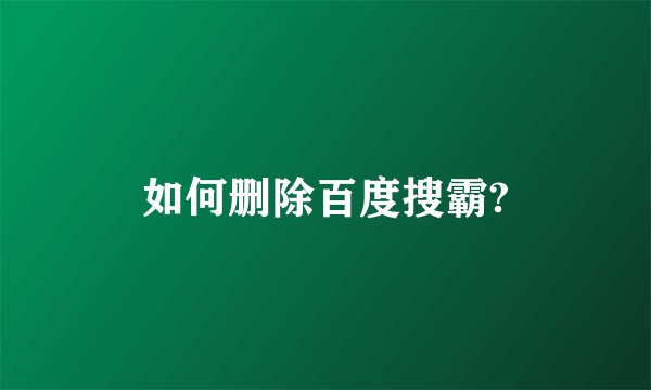 如何删除百度搜霸?