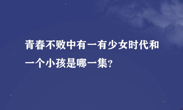 青春不败中有一有少女时代和一个小孩是哪一集?