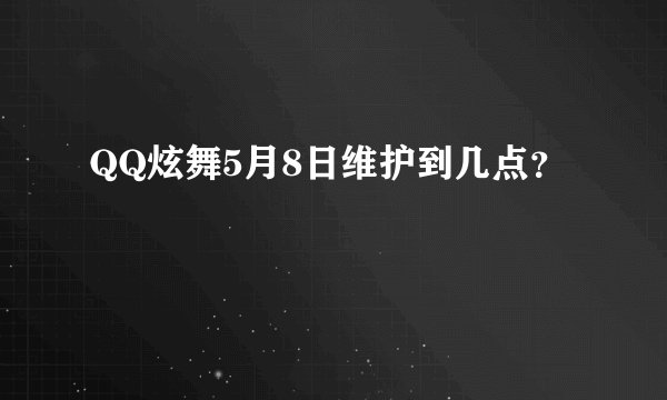 QQ炫舞5月8日维护到几点？