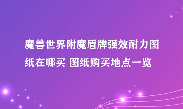 魔兽世界附魔盾牌强效耐力图纸在哪买 图纸购买地点一览