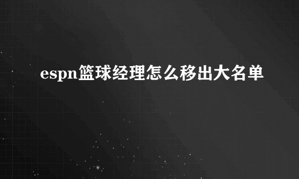 espn篮球经理怎么移出大名单