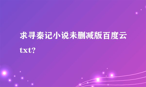 求寻秦记小说未删减版百度云txt？