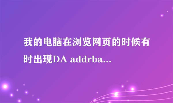 我的电脑在浏览网页的时候有时出现DA addrbar Icon...小对话框，是怎么回事？