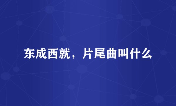 东成西就，片尾曲叫什么