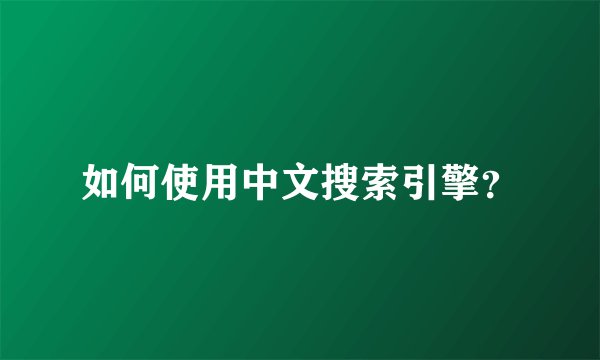 如何使用中文搜索引擎?