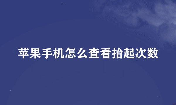 苹果手机怎么查看抬起次数