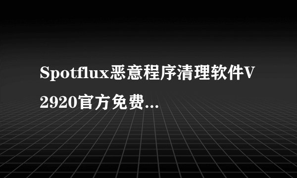 Spotflux恶意程序清理软件V2920官方免费版Spotflux恶意程序清理软件V2920官方免费版功能简介