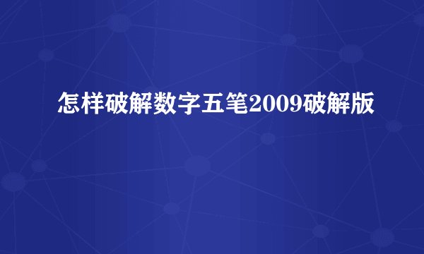 怎样破解数字五笔2009破解版