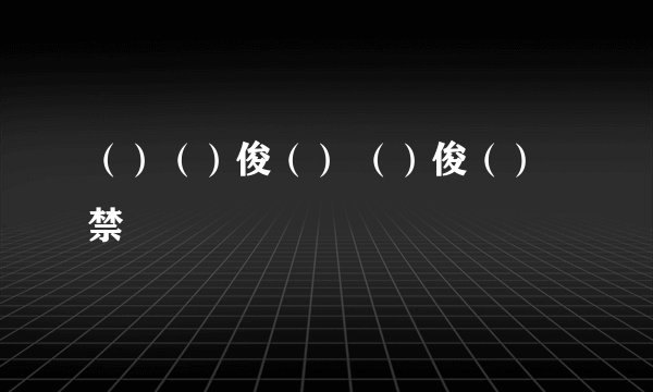 （）（）俊（） （）俊（）禁