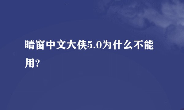晴窗中文大侠5.0为什么不能用?