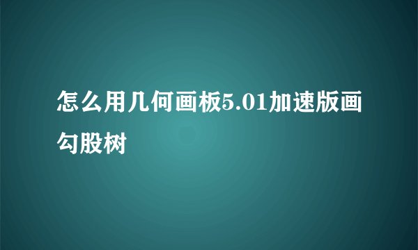 怎么用几何画板5.01加速版画勾股树
