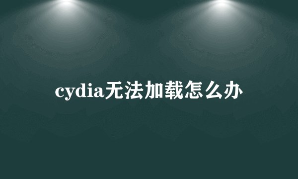 cydia无法加载怎么办