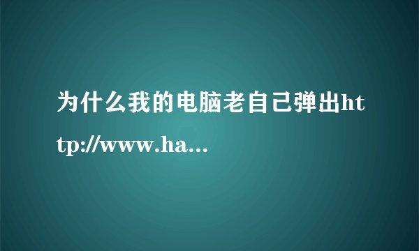 为什么我的电脑老自己弹出http://www.hao23.com