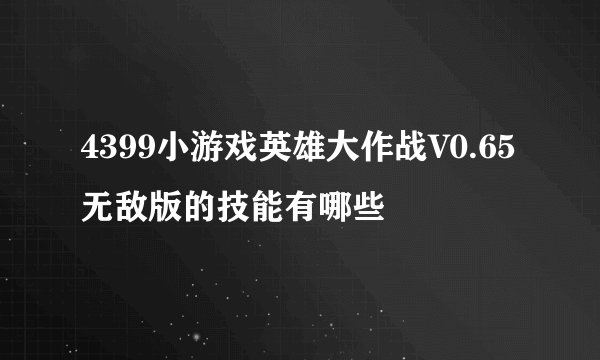 4399小游戏英雄大作战V0.65无敌版的技能有哪些