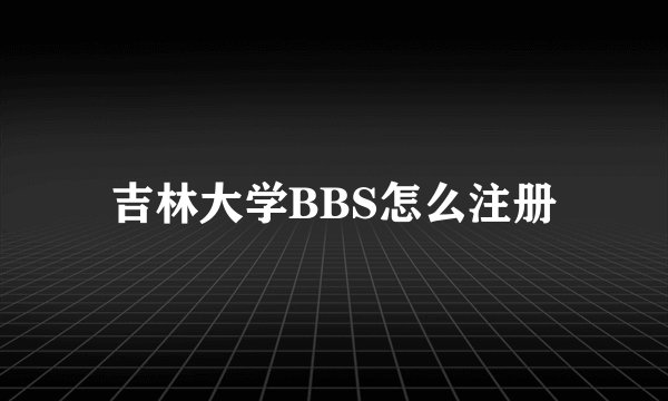吉林大学BBS怎么注册