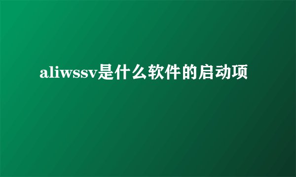 aliwssv是什么软件的启动项