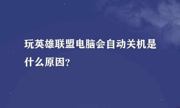 玩英雄联盟电脑会自动关机是什么原因？